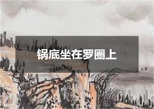 锅底坐在罗圈上