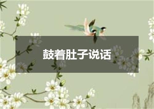 鼓着肚子说话