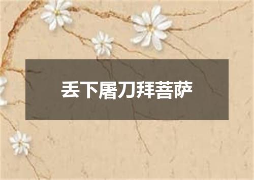 丢下屠刀拜菩萨