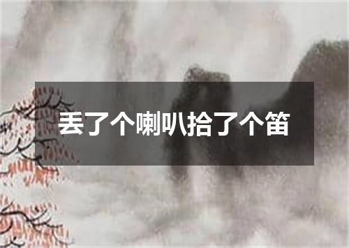 丢了个喇叭拾了个笛