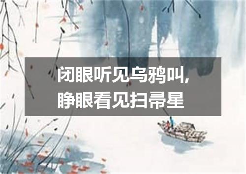 闭眼听见乌鸦叫,睁眼看见扫帚星