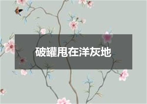 破罐甩在洋灰地