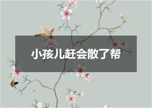 小孩儿赶会散了帮