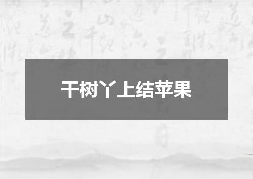 干树丫上结苹果