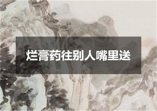 烂膏药往别人嘴里送