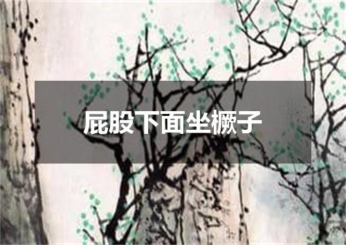 屁股下面坐橛子