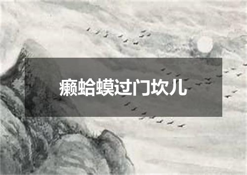 癞蛤蟆过门坎儿