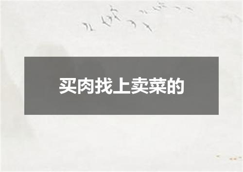 买肉找上卖菜的