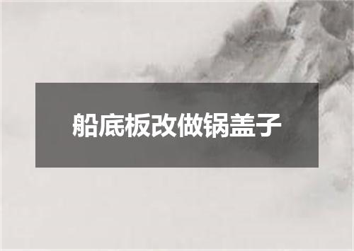 船底板改做锅盖子