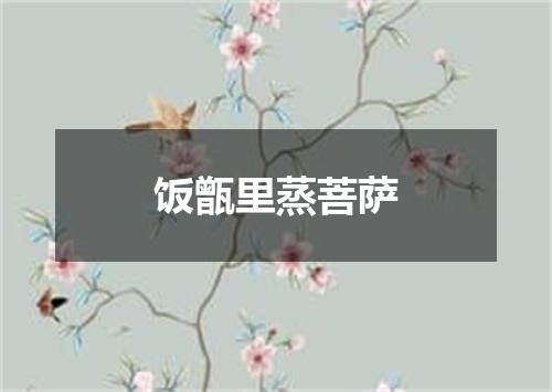 饭甑里蒸菩萨