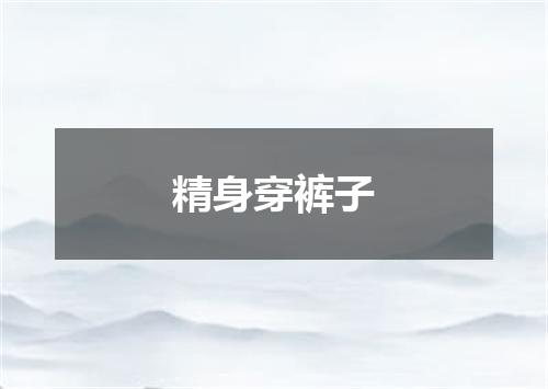 精身穿裤子