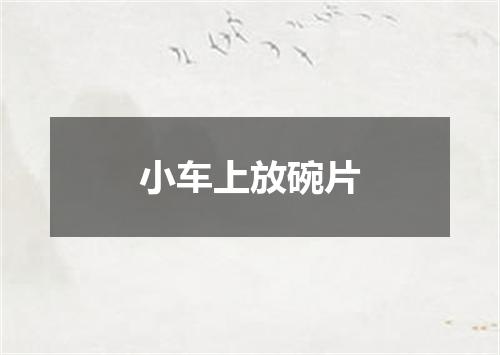 小车上放碗片