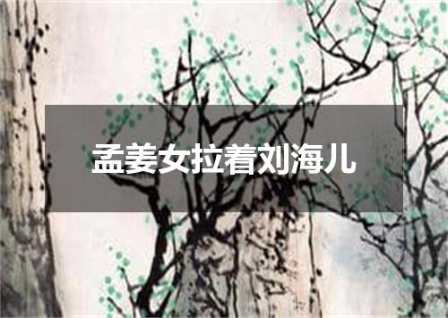 孟姜女拉着刘海儿