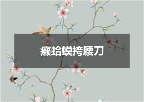 癞蛤蟆挎腰刀