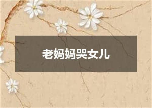 老妈妈哭女儿