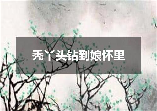 秃丫头钻到娘怀里