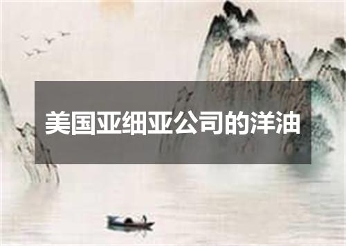 美国亚细亚公司的洋油