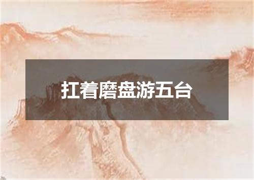 扛着磨盘游五台