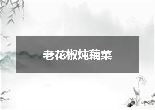 老花椒炖藕菜
