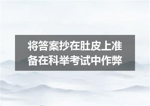 将答案抄在肚皮上准备在科举考试中作弊