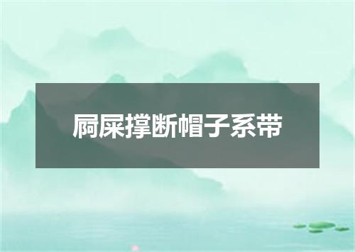 屙屎撑断帽子系带