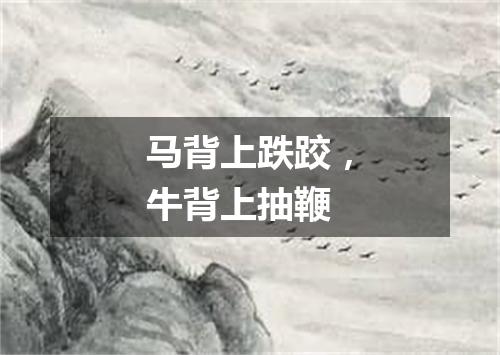马背上跌跤，牛背上抽鞭