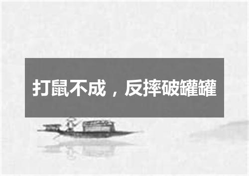 打鼠不成，反摔破罐罐