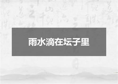 雨水滴在坛子里