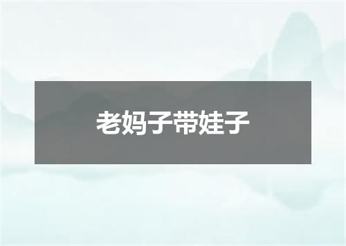 老妈子带娃子