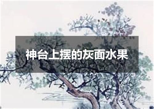 神台上摆的灰面水果