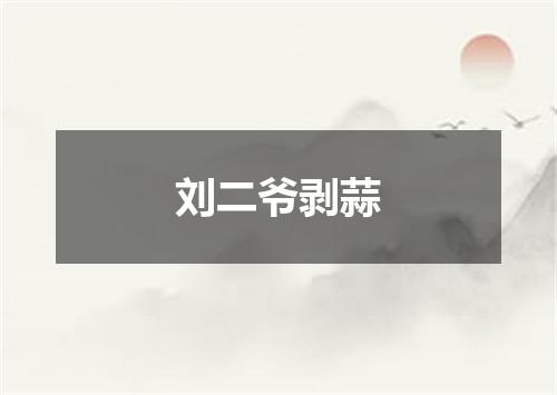 刘二爷剥蒜
