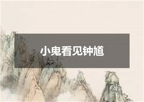 小鬼看见钟馗