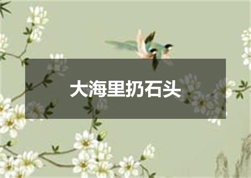 大海里扔石头