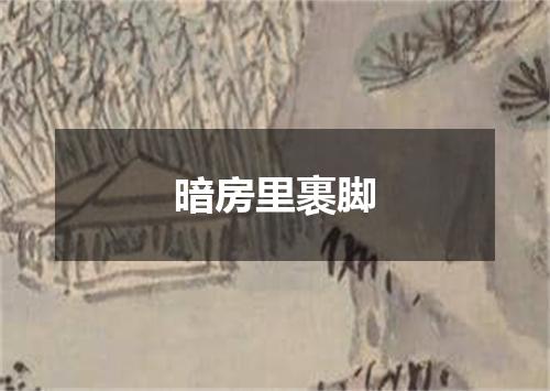 暗房里裹脚