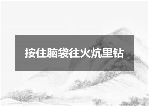 按住脑袋往火炕里钻