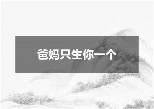爸妈只生你一个