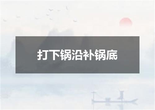 打下锅沿补锅底
