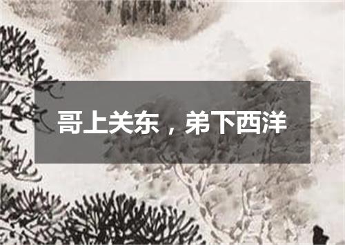 哥上关东，弟下西洋