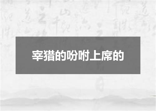宰猎的吩咐上席的