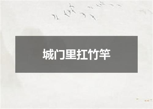 城门里扛竹竿