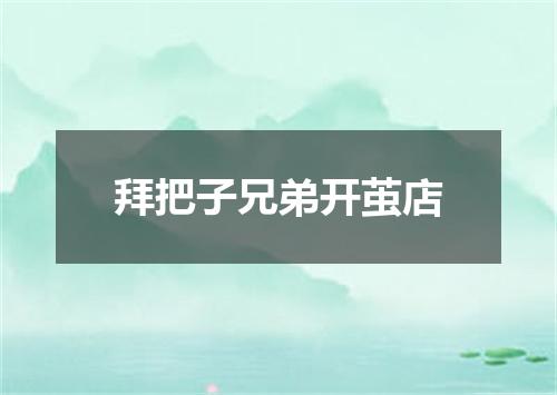 拜把子兄弟开茧店