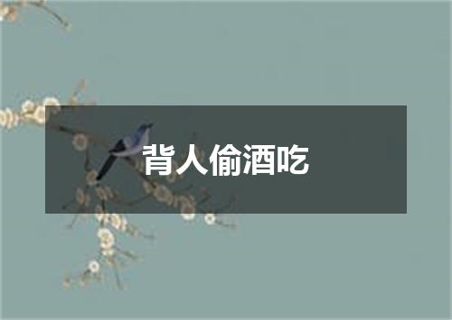 背人偷酒吃