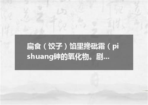 扁食（饺子）馅里搀砒霜（pi shuang砷的氧化物。剧毒）