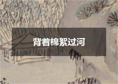 背着棉絮过河