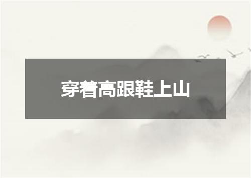 穿着高跟鞋上山