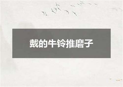 戴的牛铃推磨子