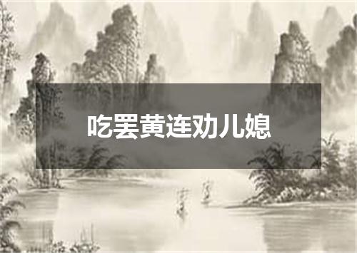 吃罢黄连劝儿媳