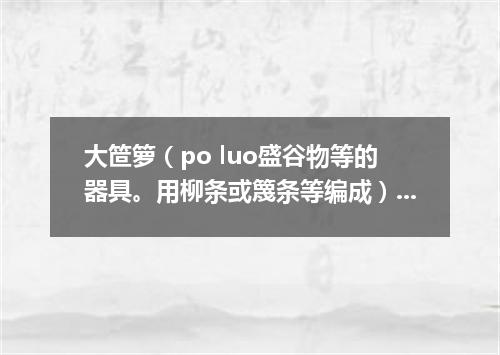 大笸箩（po luo盛谷物等的器具。用柳条或篾条等编成）扣王八