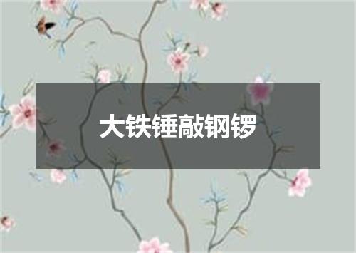 大铁锤敲钢锣