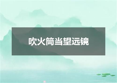 吹火筒当望远镜